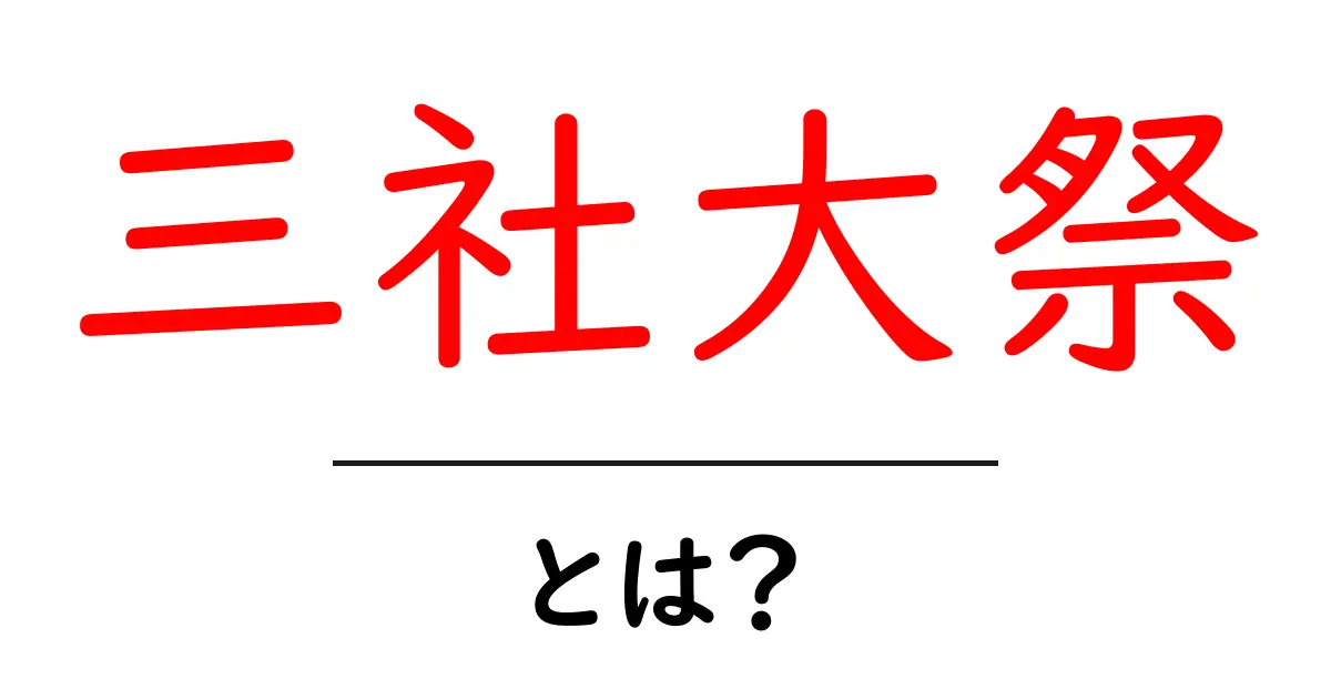三社大祭・とは？初心者が知っておく基本ガイド—魅力と見どころを分かりやすく解説共起語・同意語・対義語も併せて解説！