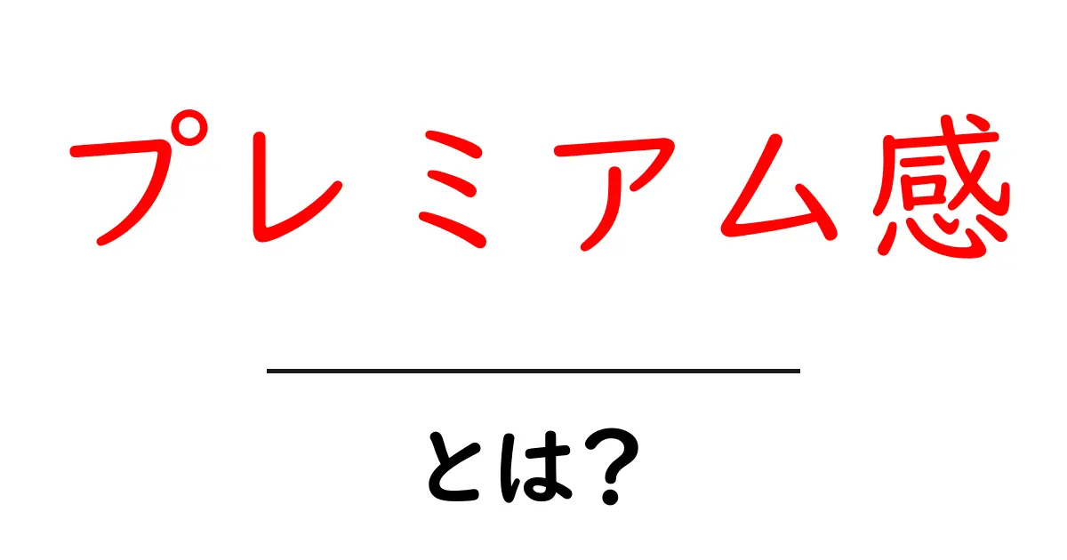 プレミアム感・とは？初心者にもわかる意味と作り方ガイド共起語・同意語・対義語も併せて解説！