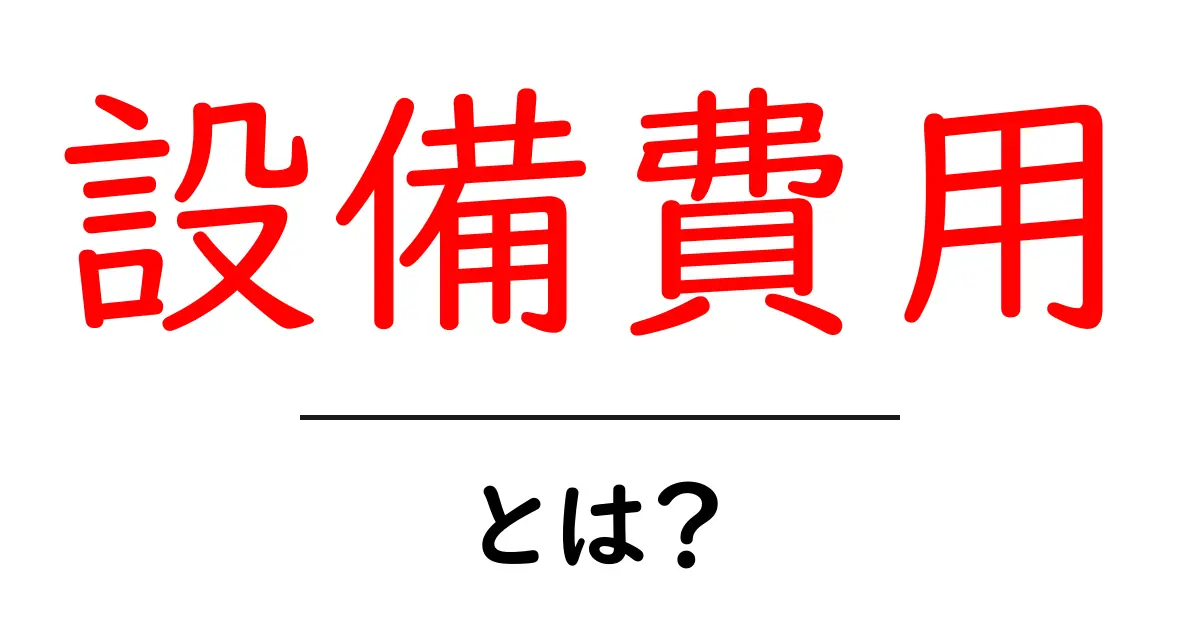 設備費用とは?初心者のための基礎知識と賢い管理術共起語・同意語・対義語も併せて解説!
