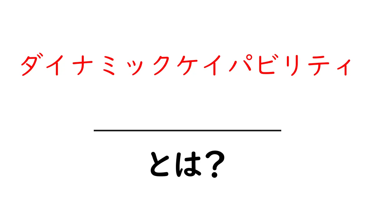 ダイナミックケイパビリティとは?企業が変化を乗り越える3つの秘密共起語・同意語・対義語も併せて解説!