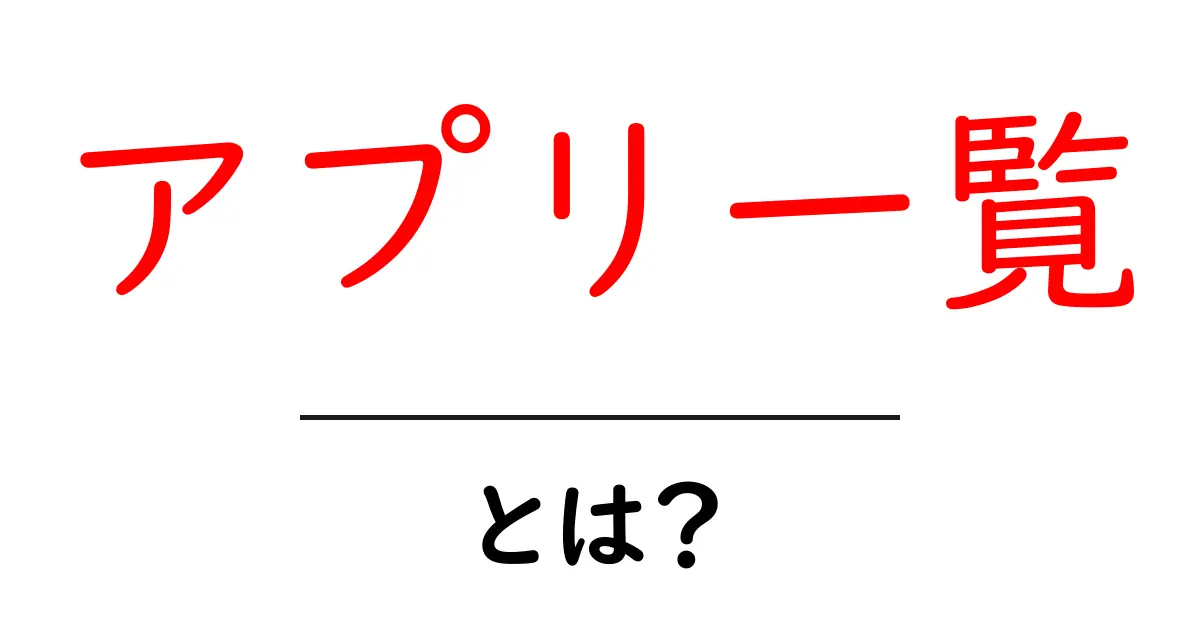 アプリ一覧・とは？を徹底解説：初心者が押さえる基本共起語・同意語・対義語も併せて解説！