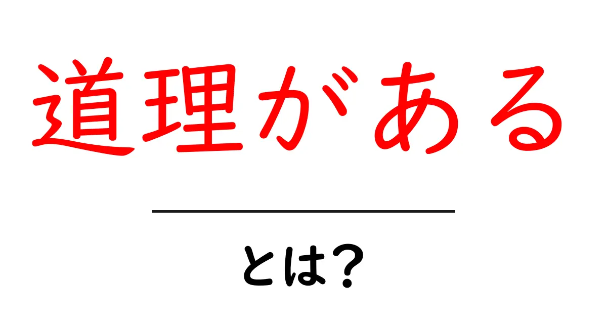 道理がある・とは?初心者にもわかる意味と使い方を徹底解説共起語・同意語・対義語も併せて解説!