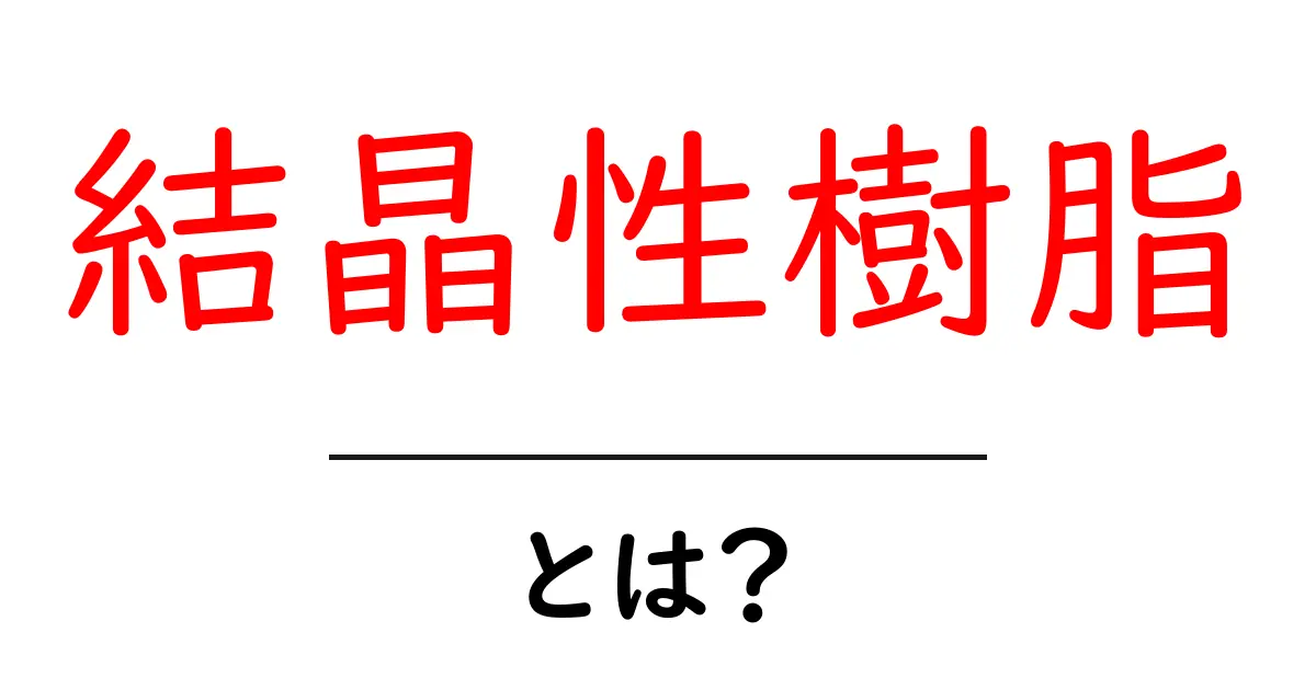 結晶性樹脂とは？初心者にもわかる基本と活用のヒント共起語・同意語・対義語も併せて解説！