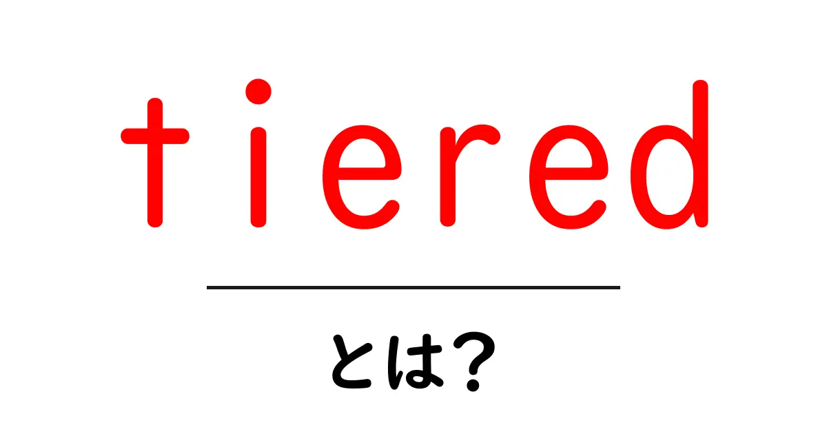 tiered とは?初心者向けに意味と使い方を解説共起語・同意語・対義語も併せて解説!