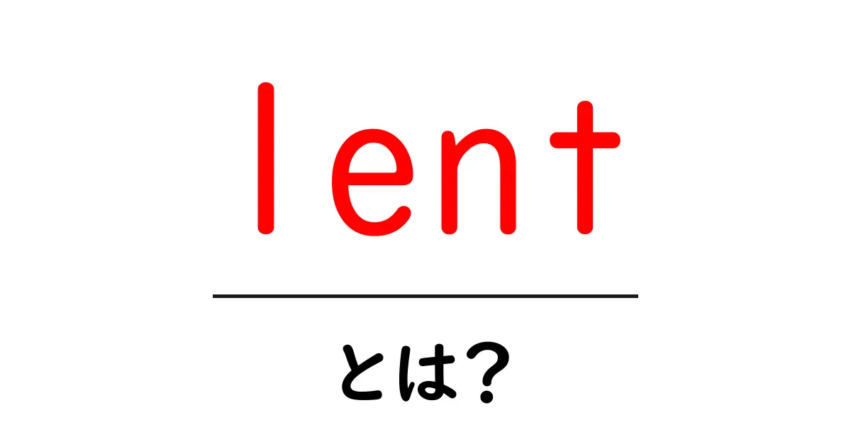 lentとは？意味と使い方をやさしく解説する初心者ガイド共起語・同意語・対義語も併せて解説！