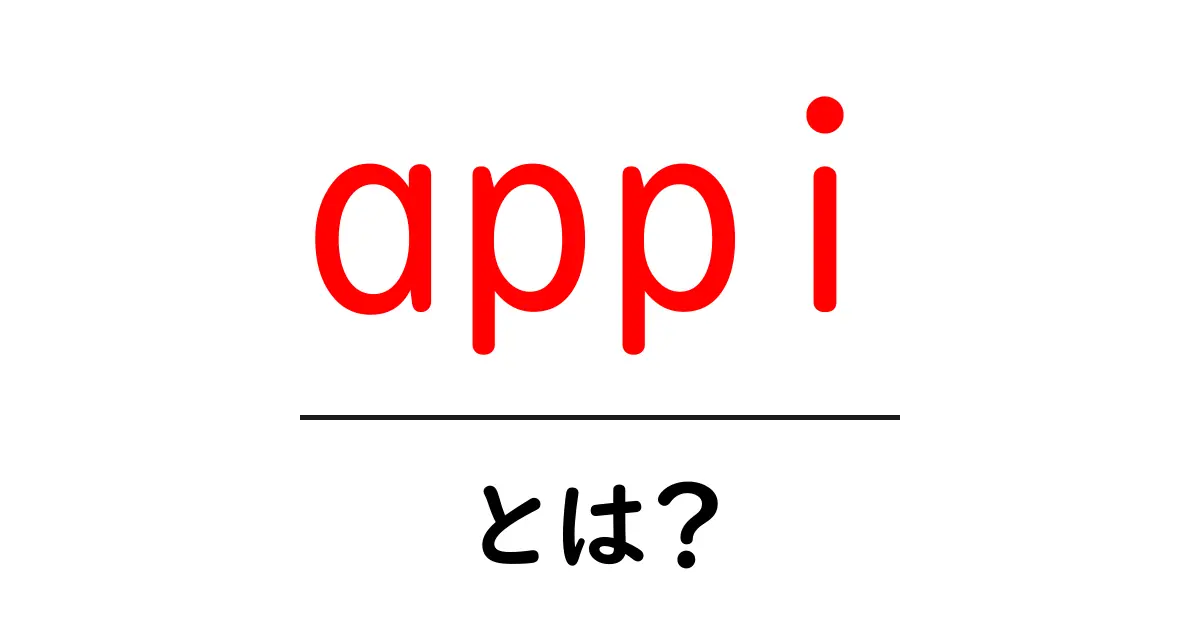 appiとは？初心者向けに意味と使い方を解説共起語・同意語・対義語も併せて解説！