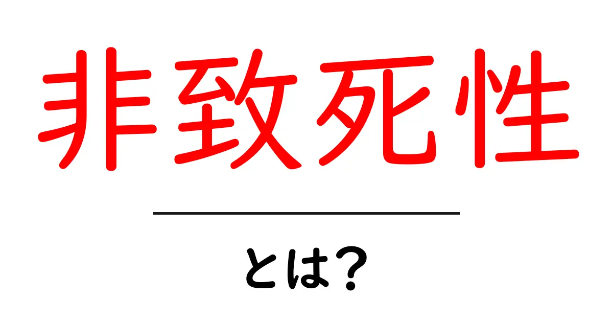 非致死性とは？初心者向けにやさしく解説します共起語・同意語・対義語も併せて解説！
