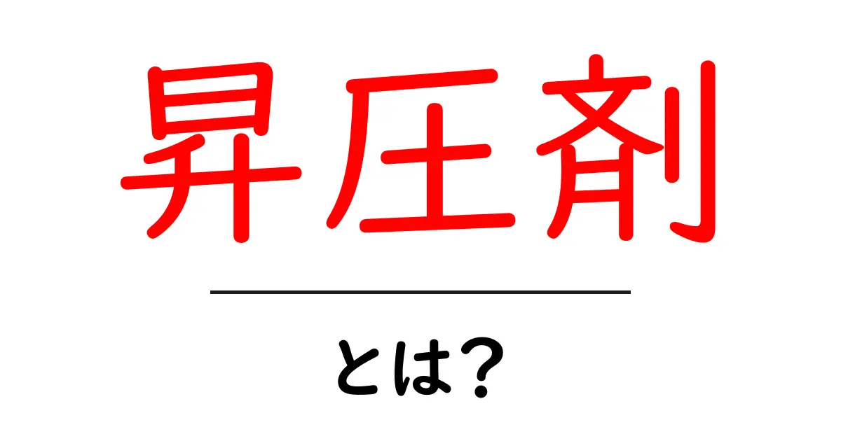 昇圧剤とは?初心者向けガイド:昇圧剤の基本と身近な使い方共起語・同意語・対義語も併せて解説!