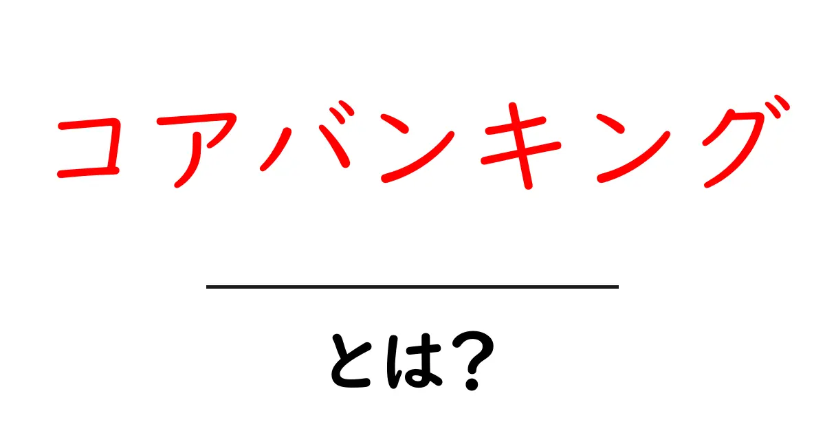 コアバンキングとは？初心者でも分かる基礎ガイド共起語・同意語・対義語も併せて解説！