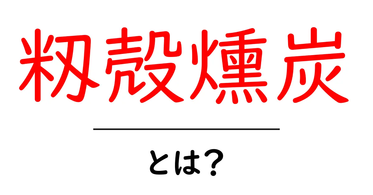 籾殻燻炭・とは?初心者でも分かる使い方と効果の完全ガイド共起語・同意語・対義語も併せて解説!