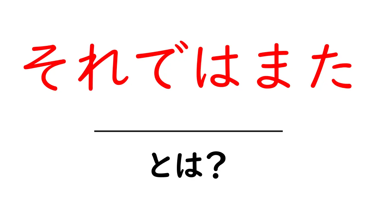 それではまた・とは？を徹底解説：意味と使い方・例文共起語・同意語・対義語も併せて解説！