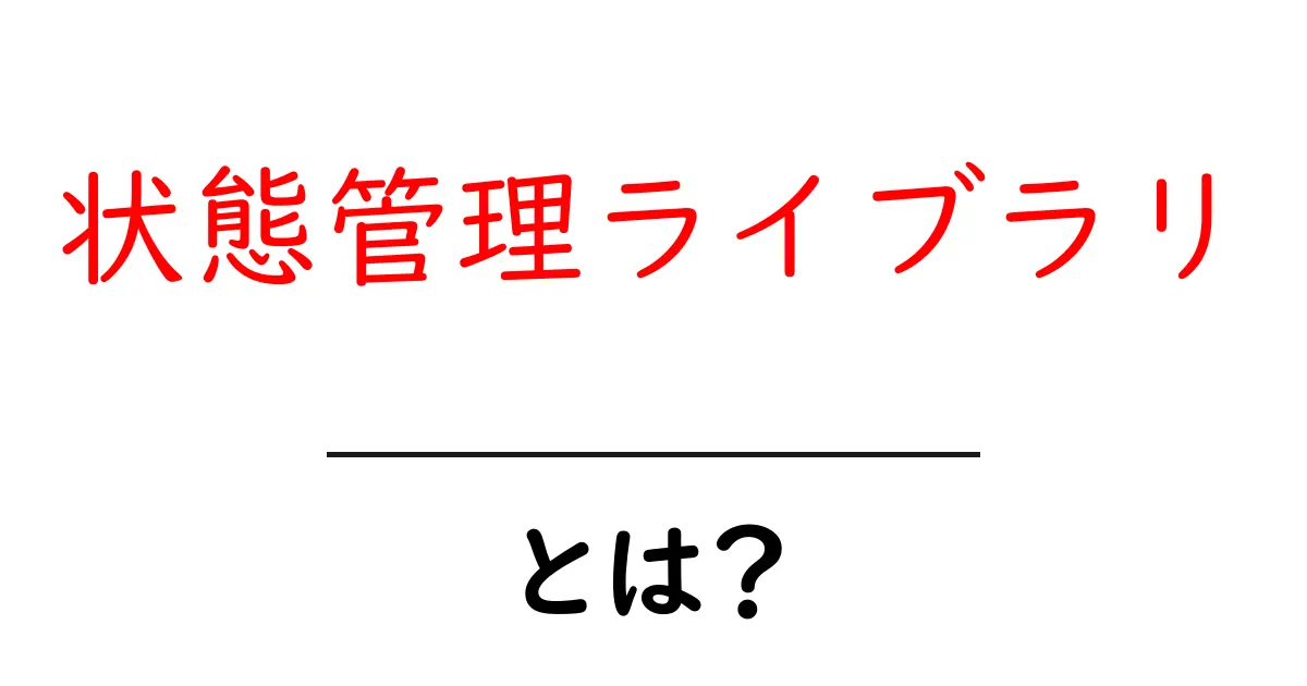 状態管理ライブラリとは?初心者向けガイド共起語・同意語・対義語も併せて解説!