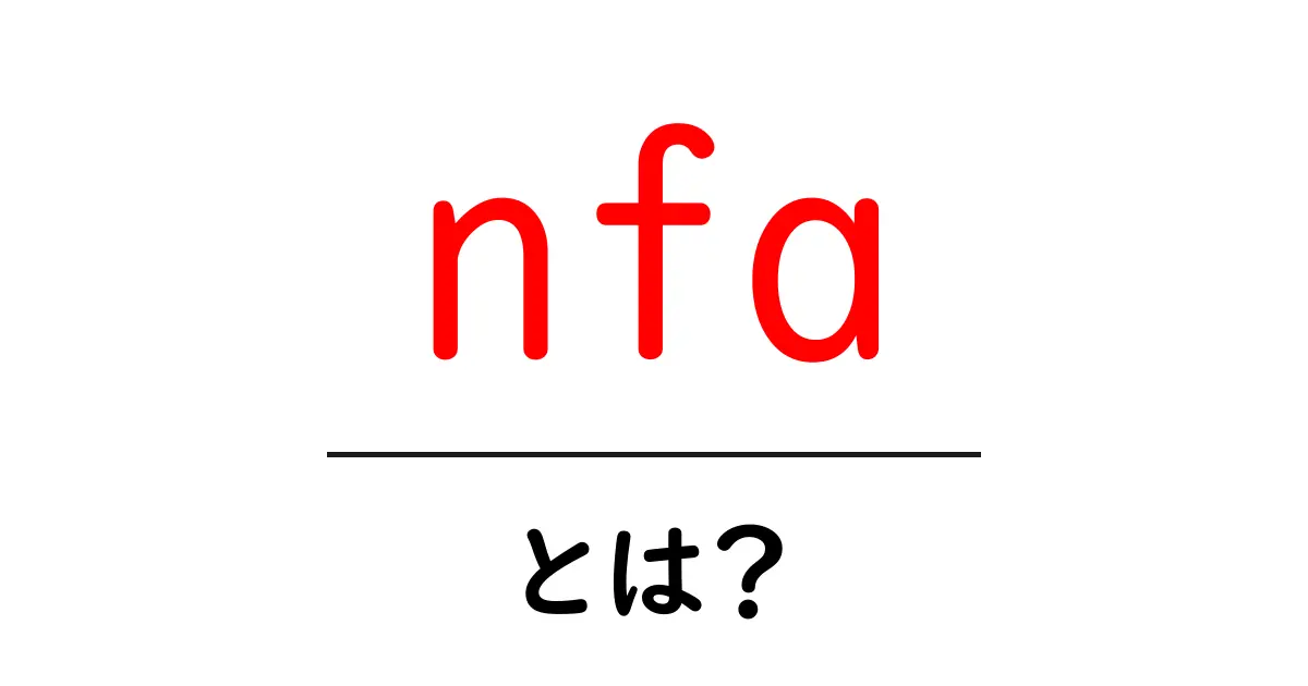 nfa・とは？初心者にもわかる基本とポイント共起語・同意語・対義語も併せて解説！
