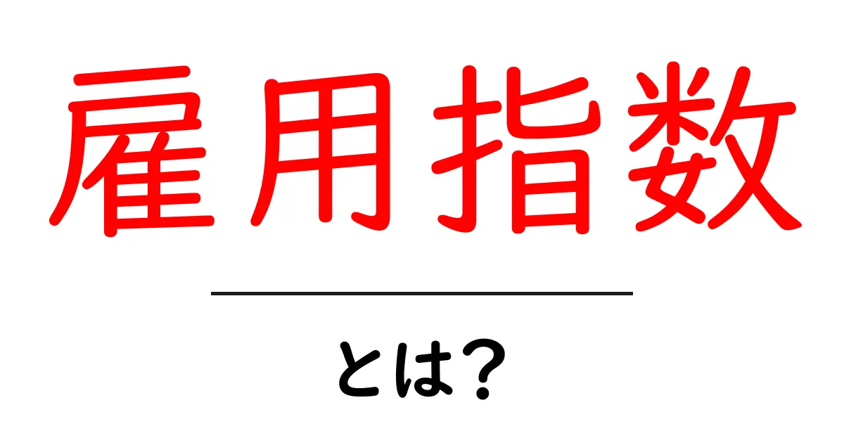 雇用指数・とは？初心者にもわかる雇用市場の見方共起語・同意語・対義語も併せて解説！