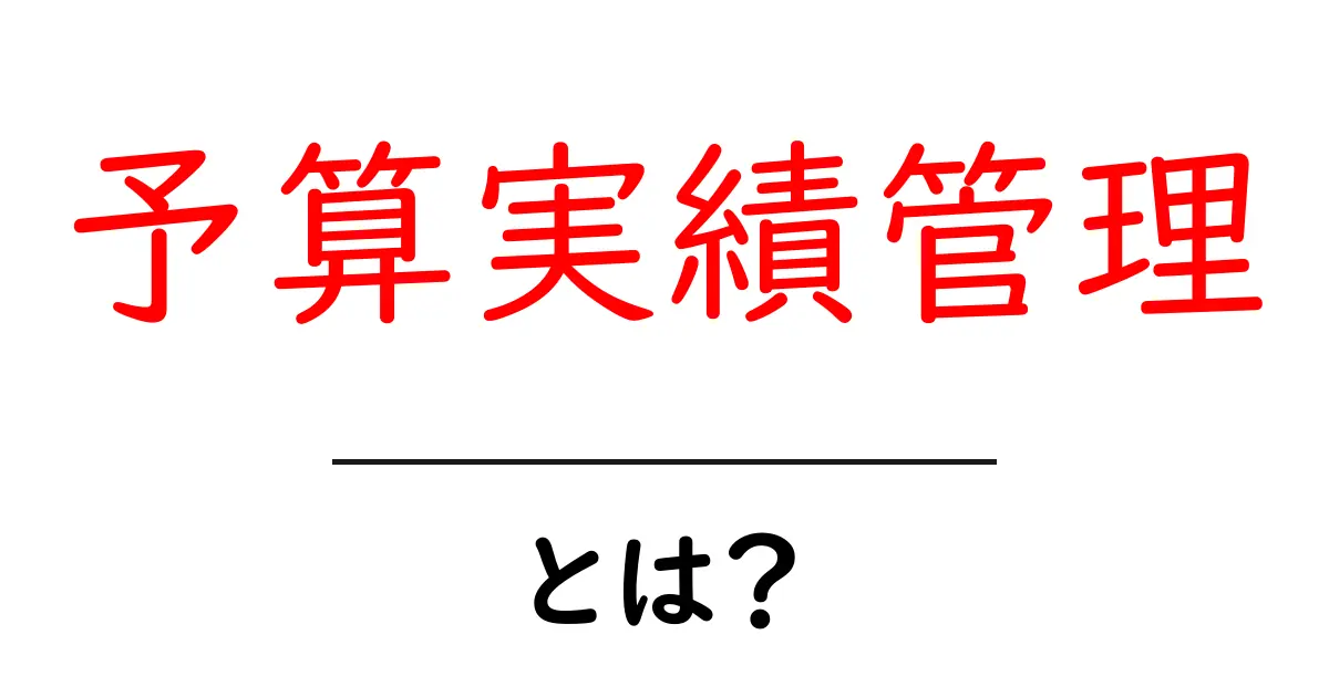 予算実績管理・とは？初心者が知っておく基本と実践のコツ共起語・同意語・対義語も併せて解説！