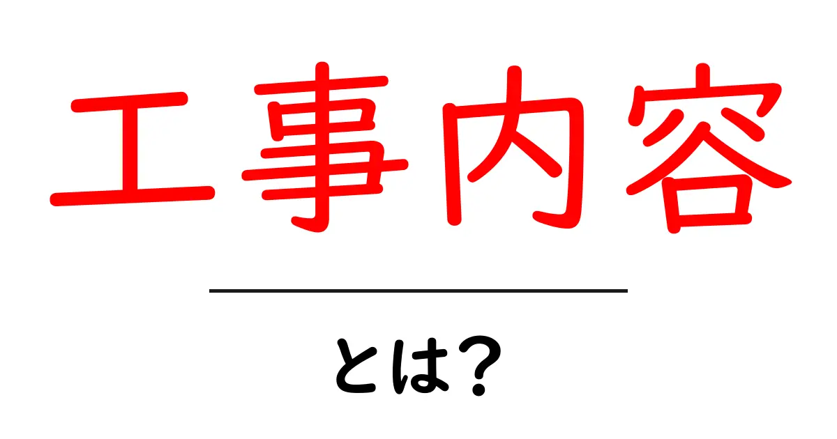 工事内容・とは?初心者向けにやさしく解説する基本ガイド共起語・同意語・対義語も併せて解説!