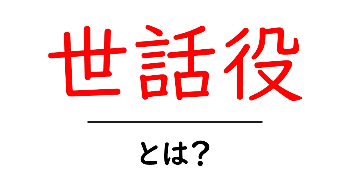 世話役・とは？初心者にもわかる意味と役割を徹底解説共起語・同意語・対義語も併せて解説！