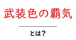 武装色の覇気・とは?初心者にも分かる解説と使い方ガイド共起語・同意語・対義語も併せて解説!