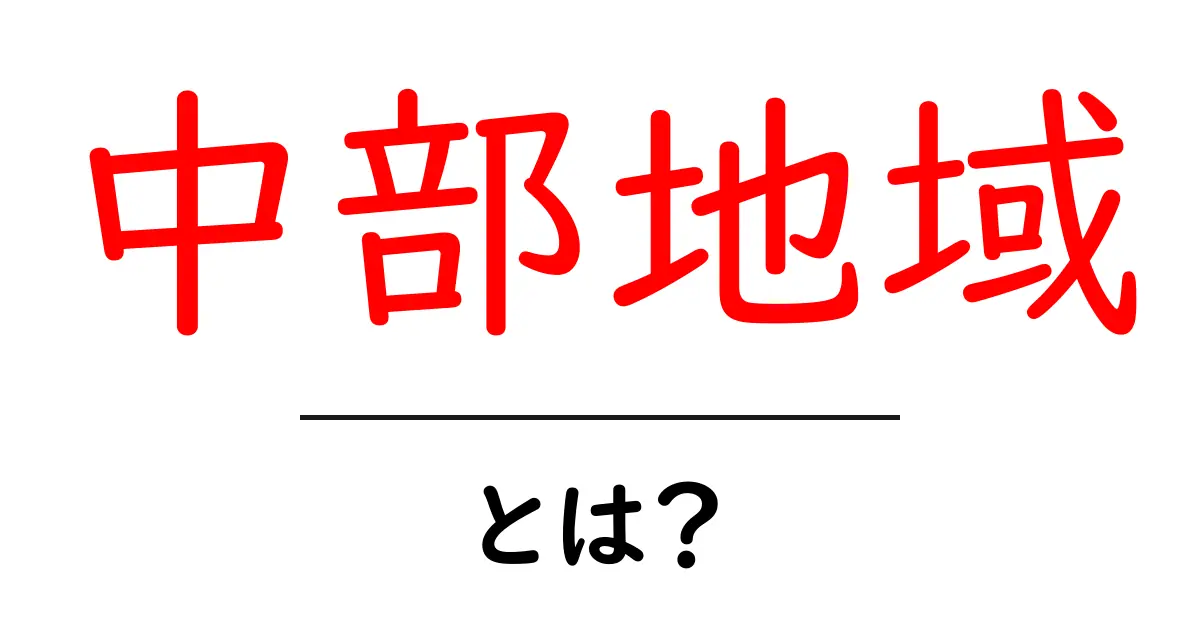 中部地域・とは？初心者でも分かる基礎解説ガイド共起語・同意語・対義語も併せて解説！
