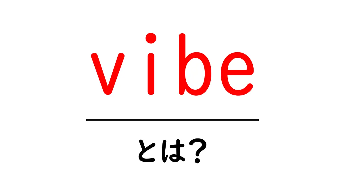 vibeとは？意味と使い方を初心者向けに解説共起語・同意語・対義語も併せて解説！