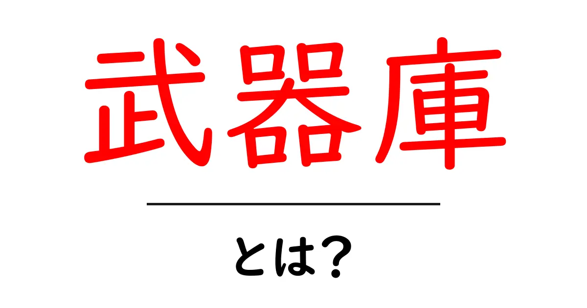 武器庫・とは？初心者にぴったりの意味と使い方を徹底解説共起語・同意語・対義語も併せて解説！