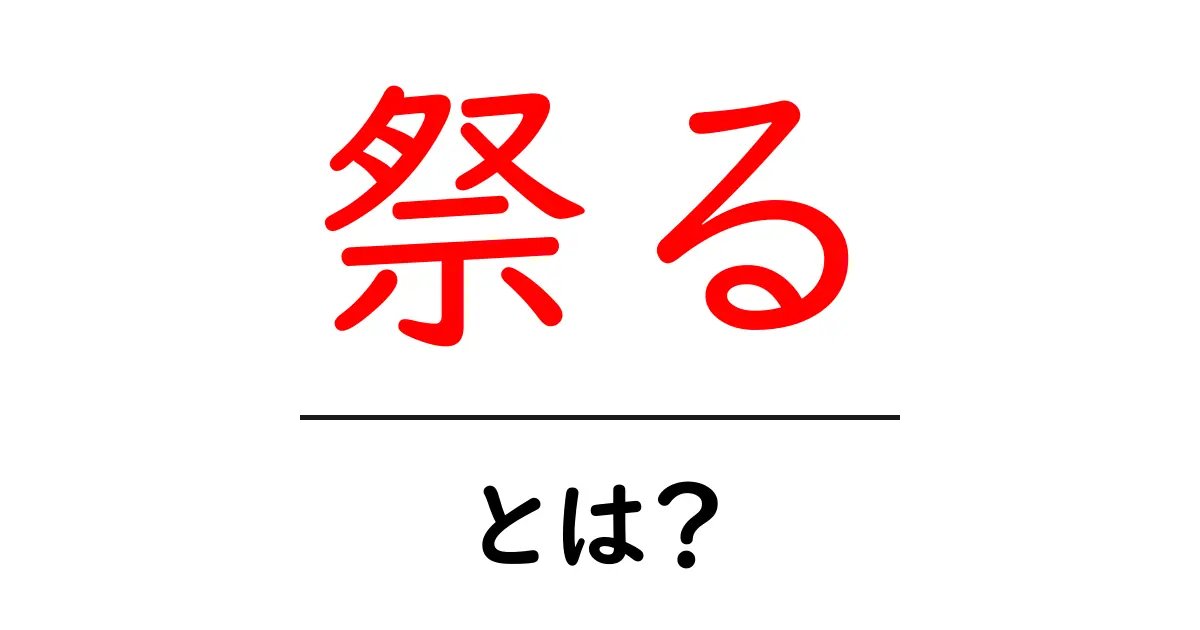 祭るとは?初心者向け解説ガイド – 意味と使い方を詳しく学ぶ共起語・同意語・対義語も併せて解説!