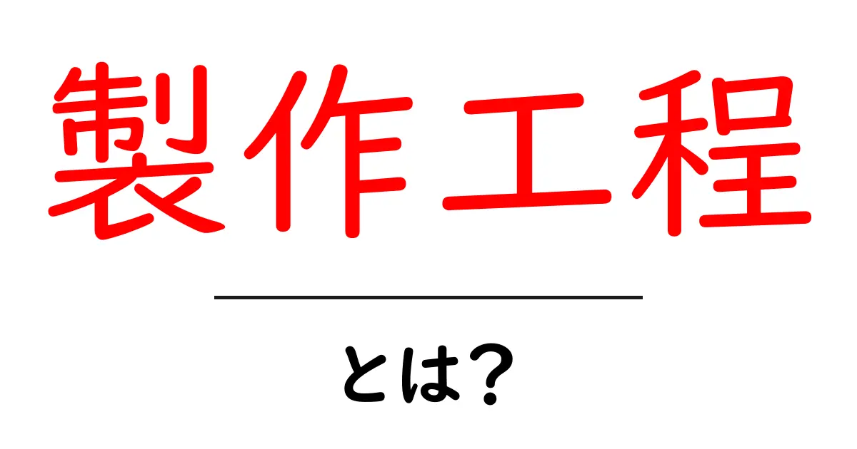 製作工程・とは?初心者にも分かる基本と実例共起語・同意語・対義語も併せて解説!