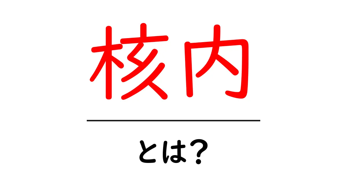 核内・とは？初心者でも分かる細胞の内側の基礎解説共起語・同意語・対義語も併せて解説！