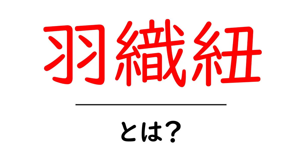 羽織紐・とは？初心者が知っておく基本と選び方ガイド共起語・同意語・対義語も併せて解説！