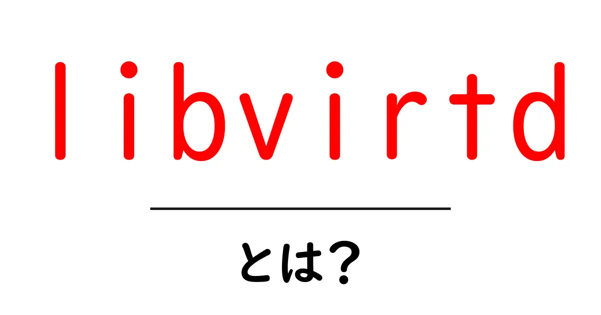 libvirtdとは?初心者が覚える基本と使い方を丁寧に解説共起語・同意語・対義語も併せて解説!