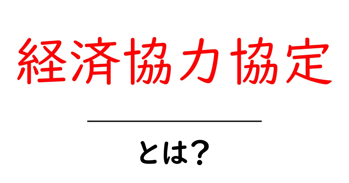 経済協力協定とは?初心者にもわかるやさしい解説共起語・同意語・対義語も併せて解説!