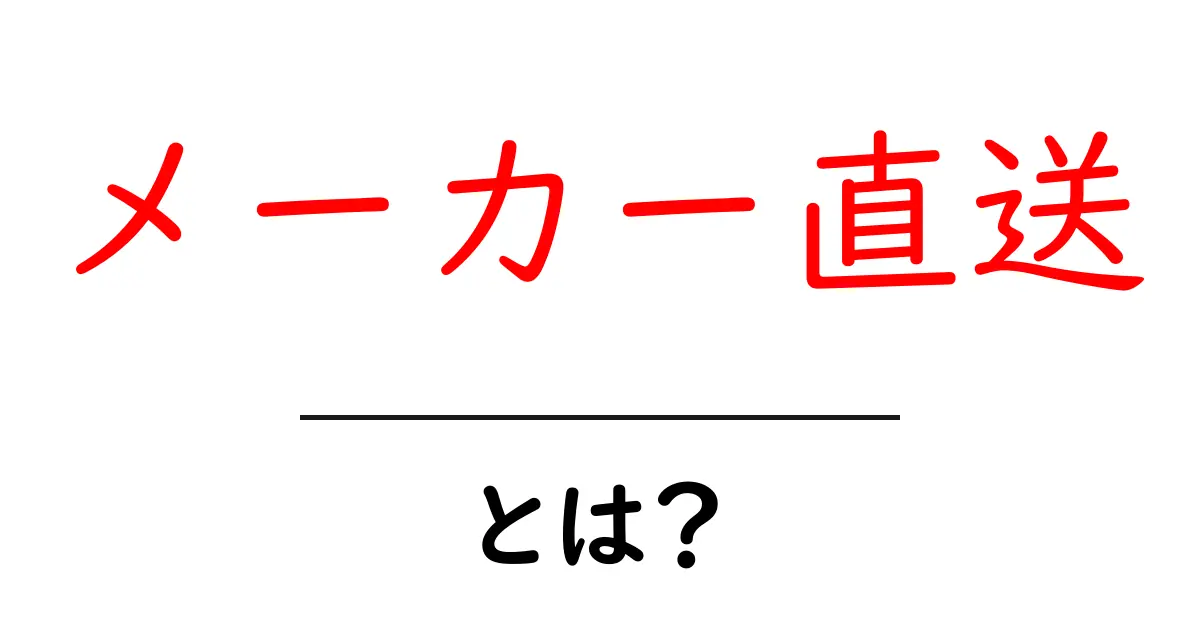 メーカー直送・とは?初心者にもわかる納得ガイド共起語・同意語・対義語も併せて解説!