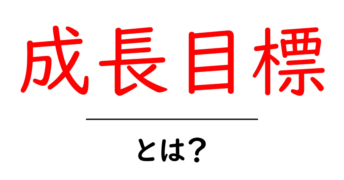 成長目標・とは？初心者が今すぐ実践できる作り方と考え方共起語・同意語・対義語も併せて解説！