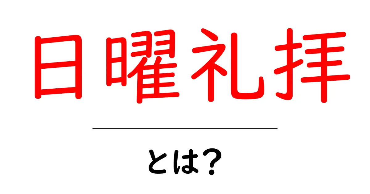 日曜礼拝・とは？初心者にもわかる意味と参加のコツを徹底解説共起語・同意語・対義語も併せて解説！