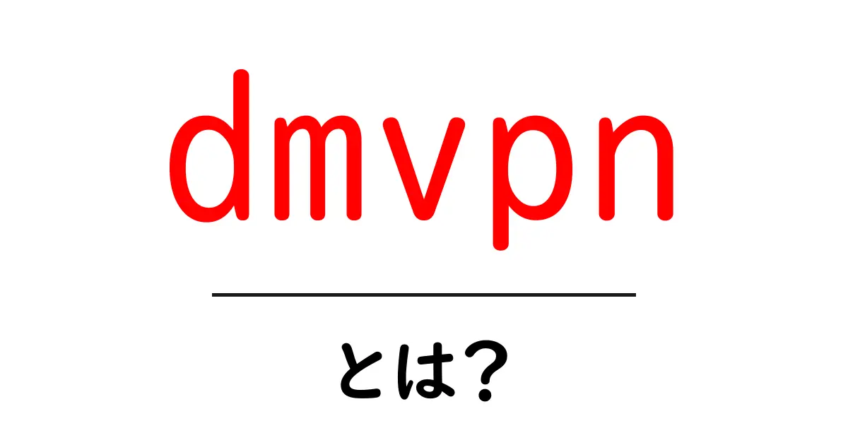 dmvpnとは？初心者にやさしい基本ガイド：意味と使い方を詳しく解説共起語・同意語・対義語も併せて解説！