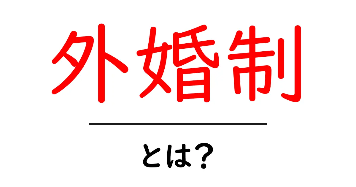 外婚制とは初心者にも分かる基礎ガイド共起語・同意語・対義語も併せて解説！