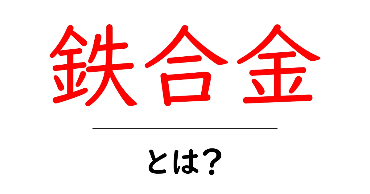 鉄合金・とは？初心者にもわかる基本ガイド共起語・同意語・対義語も併せて解説！