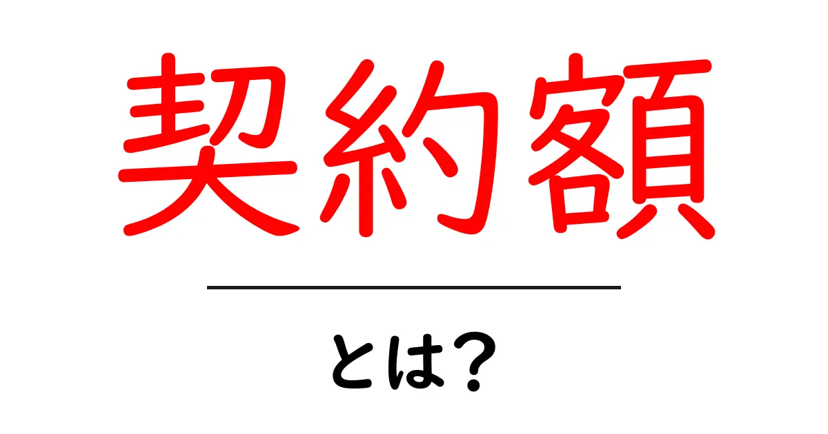 契約額とは？初心者にも分かる契約額の基礎と実務での使い方共起語・同意語・対義語も併せて解説！