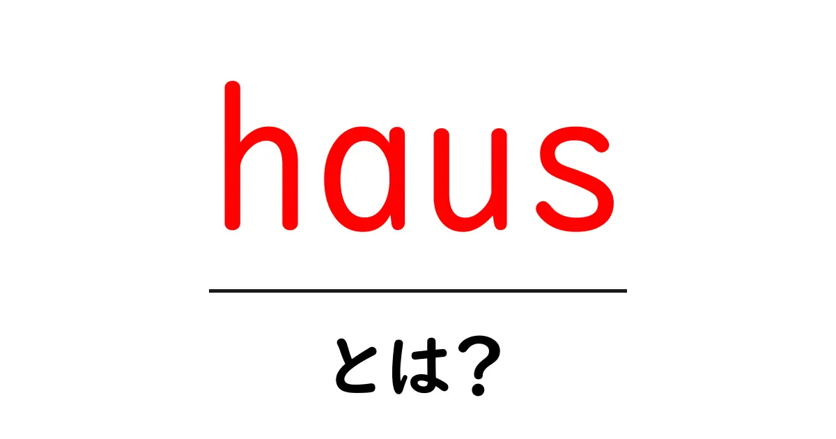 hausとは？初心者が知っておくべき基礎から使い方まで徹底解説共起語・同意語・対義語も併せて解説！