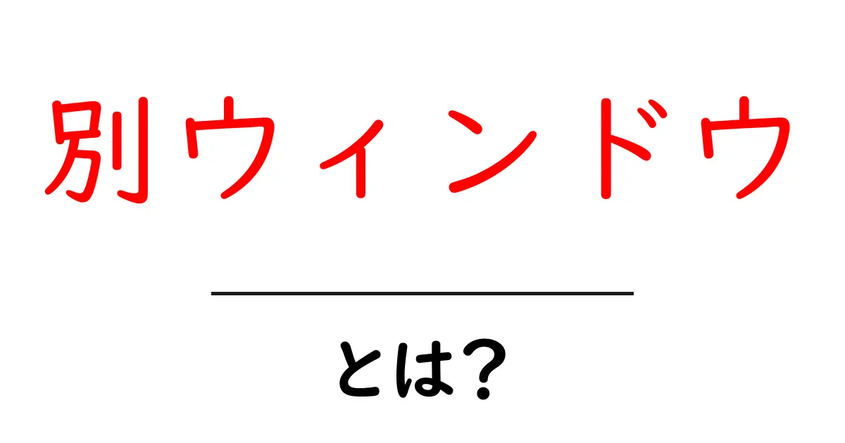 別ウィンドウとは?初心者のための基本ガイド共起語・同意語・対義語も併せて解説!