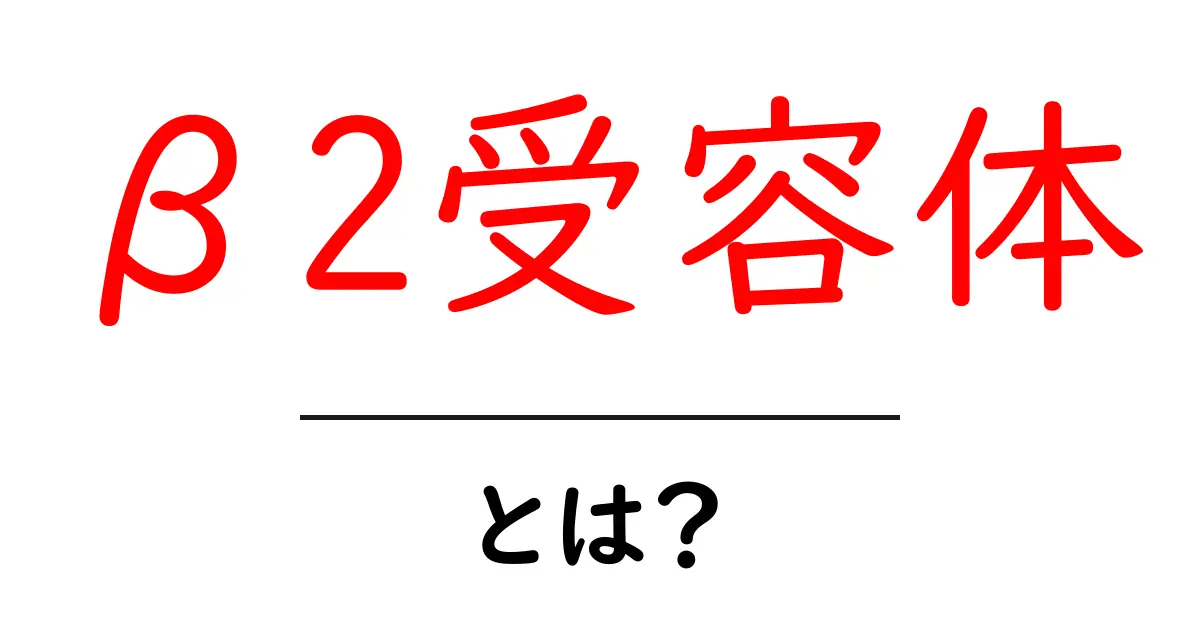 β2受容体とは？身近な例で学ぶやさしい入門ガイド共起語・同意語・対義語も併せて解説！