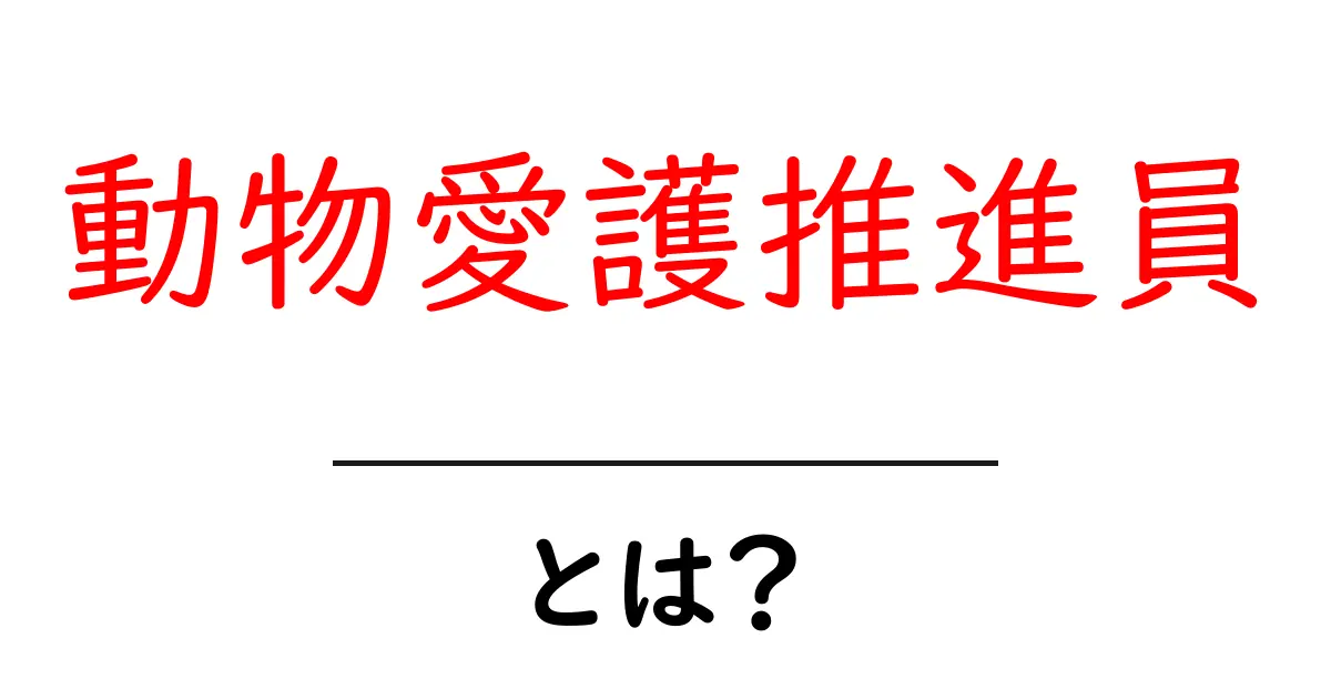 動物愛護推進員とは?初心者向けガイド|役割と活動のポイント共起語・同意語・対義語も併せて解説!