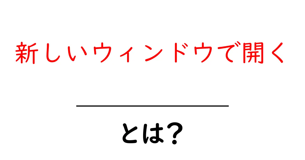 新しいウィンドウで開くとは？初心者でも分かる使い方と安全対策ガイド共起語・同意語・対義語も併せて解説！