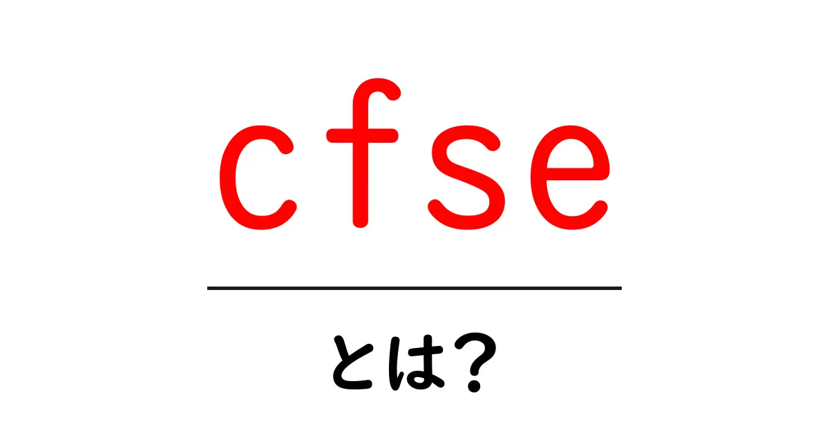 cfseとは？初心者が押さえる基本と使い方ガイド共起語・同意語・対義語も併せて解説！