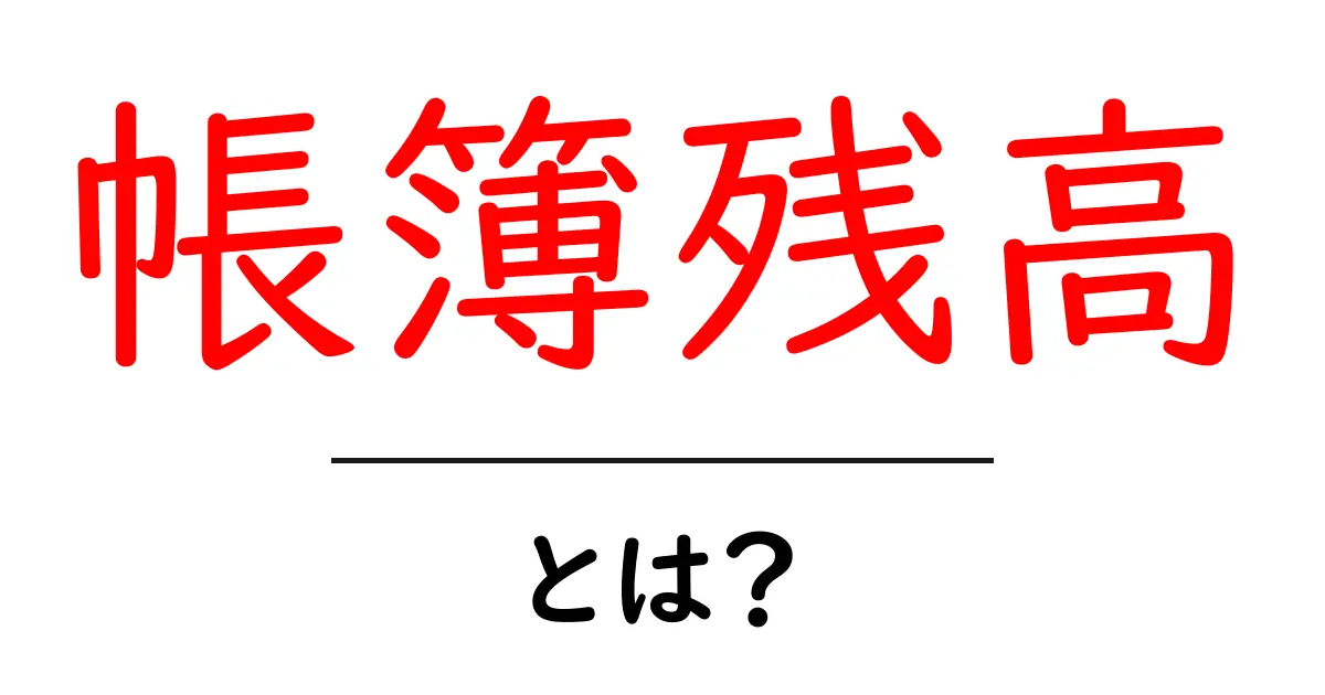 帳簿残高とは何か？初心者向けの基礎解説と実務での活用共起語・同意語・対義語も併せて解説！