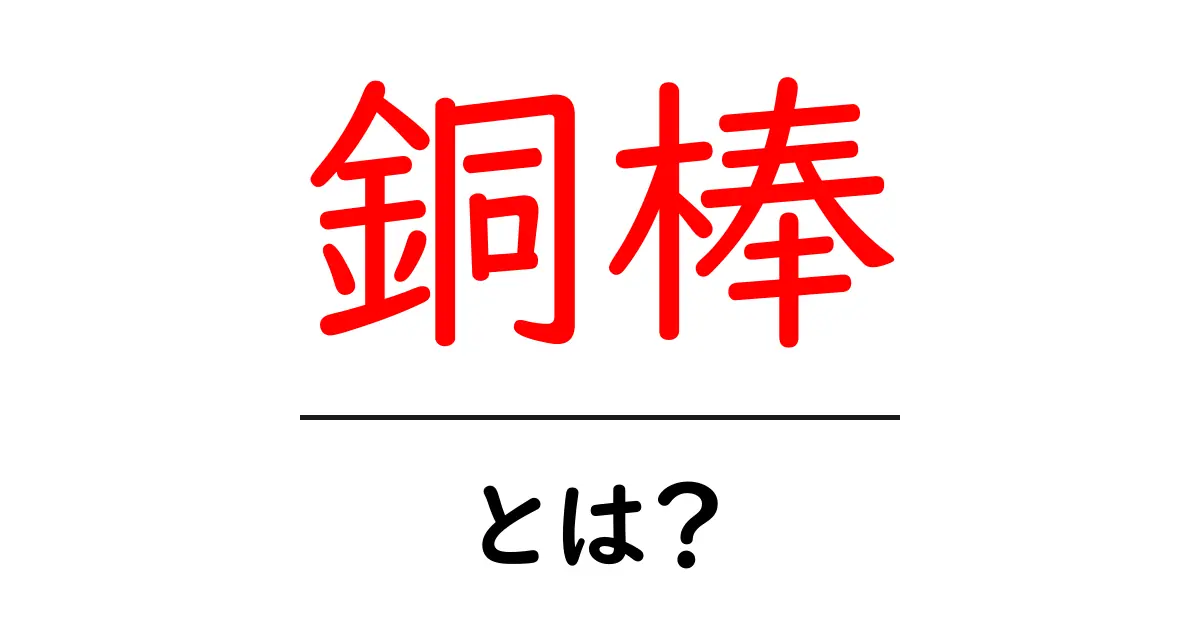銅棒・とは？初心者向けの基礎解説と用途共起語・同意語・対義語も併せて解説！