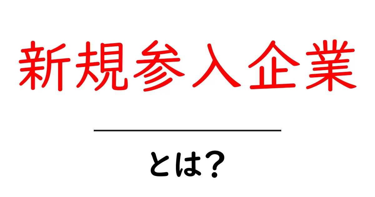 新規参入企業とは何か?初心者にもわかる基礎ガイド共起語・同意語・対義語も併せて解説!