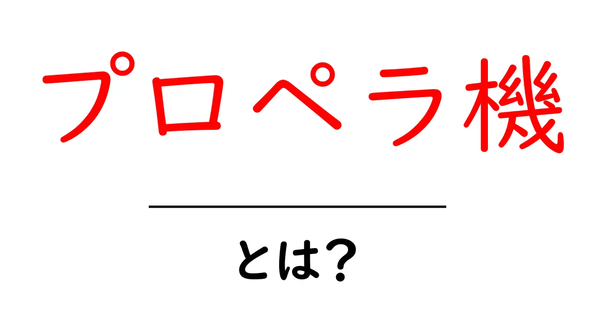 プロペラ機・とは？初心者が知っておく基本と仕組みを徹底解説共起語・同意語・対義語も併せて解説！