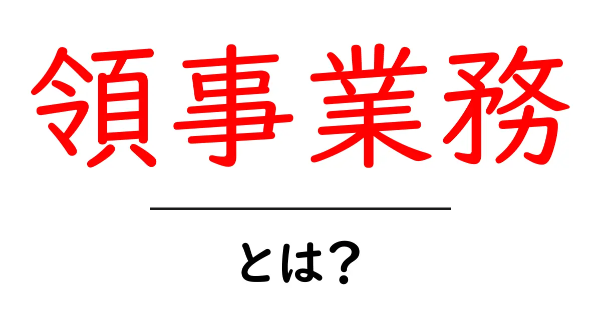 領事業務とは？初心者にも分かる基本ガイド共起語・同意語・対義語も併せて解説！