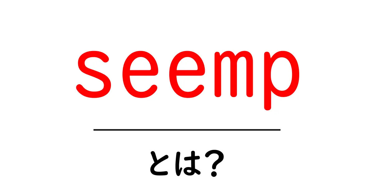 seemp・とは？初心者でも分かる基礎ガイド共起語・同意語・対義語も併せて解説！